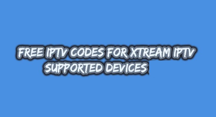 free IPTV codes for xtream IPTV supported devices