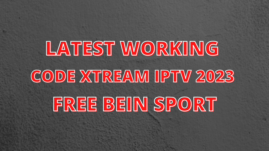 Latest Working code Xtream iptv 2023 free bein sport